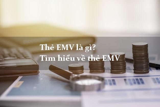 Thẻ EMV là gì? Tìm hiểu về thẻ EMV