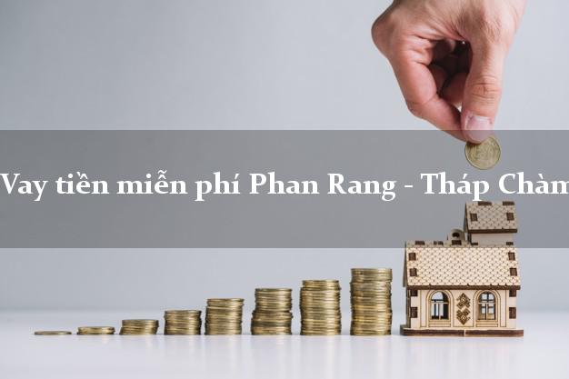 Vay tiền miễn phí Phan Rang - Tháp Chàm Ninh Thuận