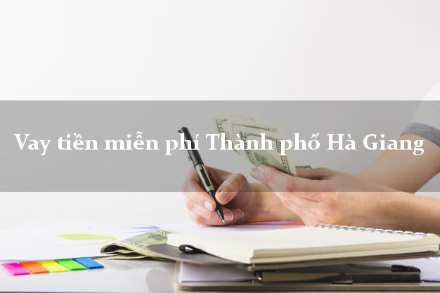 Vay tiền miễn phí Thành phố Hà Giang