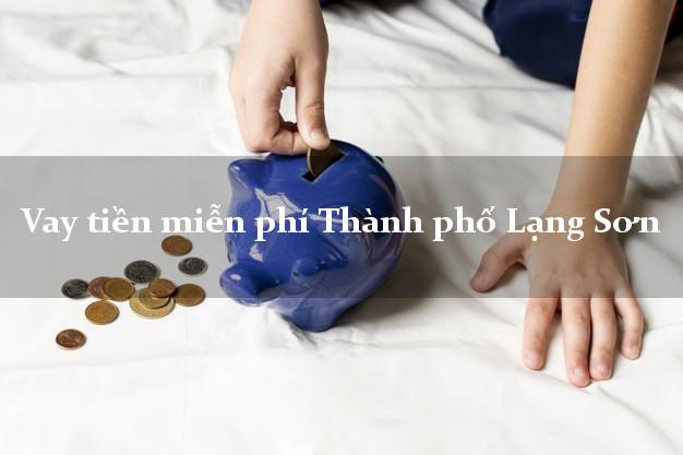 Vay tiền miễn phí Thành phố Lạng Sơn
